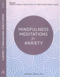 Mindfulness meditations for anxiety : 100 simple practices to find peace right now