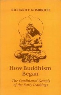 How Buddhism began : the conditioned genesis of the early teachings