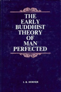 The early Buddhist theory of man perfected : a study of the Arahan concept and of the implications of the aim to perfection in religious life, traced in early canonical and post-canonical Pali literature