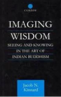 Imaging Wisdom: Seeing and Knowing in the Art of Indian Buddhism