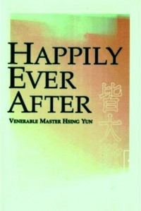 Happily Ever After (Hsing Yun's Hundred Sayings Series, 2)