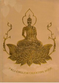Pali - English chanting book : a handbook of buddhist chant translated from pali, Sankrit and Thai