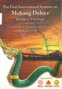 สัมมนานานาชาติครั้งที่ 1 : อารยธรรมพระพุทธศาสนาในลุ่มน้ำโขง = The first international seminar on Mekong Delta's Buddhist heritage at Nong Khai, Thailand and Vientiane
