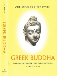 Greek Buddha : Pyrrho's encounter with Early Buddhism in Central asia