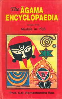 The Āgama encyclopaedia : revised edition of Āgama Koṣa Vol.VIII Mudrās in Pūjā