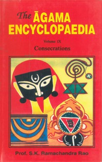 The Āgama encyclopaedia : revised edition of Āgama Koṣa Vol.IX Consecrations