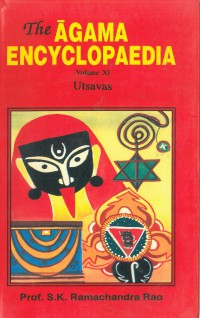 The Āgama encyclopaedia : revised edition of Āgama Koṣa Vol.XI Utasavas