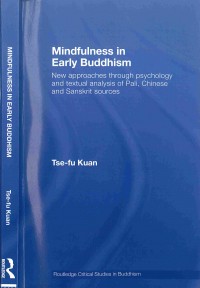 Mindfulness in early Buddhism : new approaches through psychology and textual analysis of Pali, Chinese, and Sanskrit sources