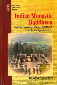 Indian monastic Buddhism : collected papers on textual, inscriptional and archaeological evidence