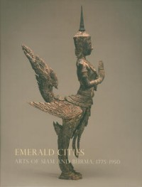 Emerald cities : arts of Siam and Burma 1775-1950