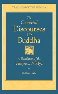 The connected discourses of the Buddha : a translation of the Saṃyutta Nikāya