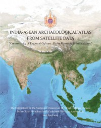 India-ASEAN Archaeological Atlas from Satellite Data 
Connectivity of Regional Culture : Finite Routes & Infinite Values