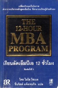 เรียนลัดเอ็มบีเอ 12 ชั่วโมง = The 12-hour MBA program : the key concepts and techniques in a fraction of the times