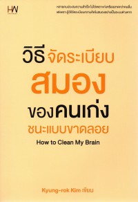 วิธีจัดระเบียบสมองของคนเก่งชนะแบบขาดลอย = How to Clean My Head