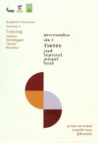 พุทธธรรมพหุนิยม.เล่ม 3 ร่วมรอย เจมส์ ไฮเดกเกอร์ เทย์เลอร์ ริเกอร์ = Buddhist pluralism. volume 3 Tracing : James, Heidegger, Taylor, Ricoeur