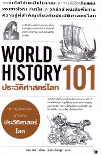 ประวัติศาสตร์โลก 101 : จากเมโสโปเตเมียโบราณและการพิชิตดินแดนของชาวไวกิงสู่นาโตและวิกิลีกส์ หนังสือพื้นฐานความรู้ที่สำคัญเกี่ยวกับประวัติศาสตร์โลก