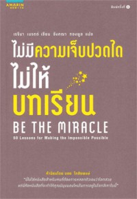 ไม่มีความเจ็บปวดใดไม่ให้บทเรียน = Be the miracle : 50 lessons for making the impossible possible