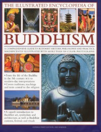 The illustrated encyclopedia of Buddhism : a comprehensive guide to Buddhist history, philosophy and practice, magnificently illustrated with 500 paintings and photographs