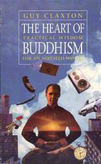 The heart of Buddhism : practical wisdom for an agitated world