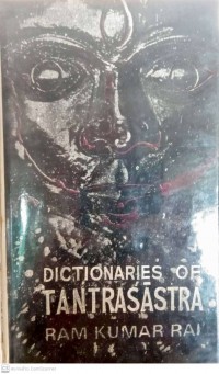 Dictionaries of Tantras̀āstra or the Tantrābhidhāna : containing texts and English translations of Mantrābhidhānam, Prakārāntara Mantrābidhāna, Ekākṣarakośạ, Bījanighaṇṭu, Mātṛkānighaṇṭu, Prakārāntara Mātṛkānighaṇṭu I, Prakārāntara Mātṛkānighaṇṭu II, Prakārāntara Varṇanighaṇṭu, Bījābhidhāna, Mantrārthābhidhāna of Varadā Tantra, Mudrānighaṇṭu, and Varṇabījakoṣa