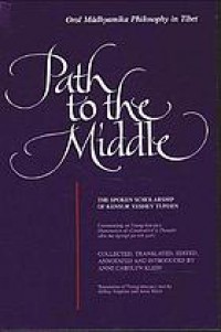 Path to the middle : oral Mādhyamika philosophy in Tibet : the spoken scholarship of Kensur Yeshey Tupden commenting on Tsong-kha-pa's illumination of the thought, extensive explanation of (Candrakīrti's) Entrance to (Nāgārjuna's) Treatise on the middle way ; dbu ma dgongs pa rab gsal, the sixth chapter, Perfection of wisdom verses 1-7