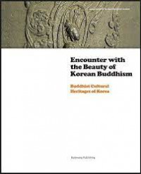 Encounter with the beauty of Korean Buddhism : Buddhist cultural heritages of Korea