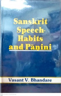 Sanskrit speech habits and Pānini with special reference to Sandhi, Samāsa and the root-chapters of Pānini's Aṣṭādhāyī