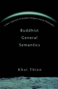 Buddhist general semantics : a new approach to Buddhist religion and its philosophy