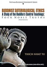 Buddhist Soteriological Ethics: A Study of the Buddha’s Central Teachings: Four Noble Truths