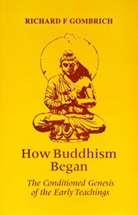 How Buddhism began : the conditioned genesis of the early teachings