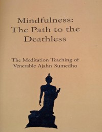 Mindfulness, the path to the deathless : the meditation teaching of Venerable Ajahn Sumedho.