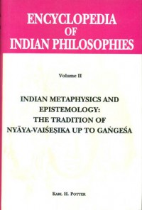 Encyclopedia of Indian philosophies 2 Indian metaphysics and epistemology: The tradition of Nyāya-Vaiśeṣika up to Gȧngeśa