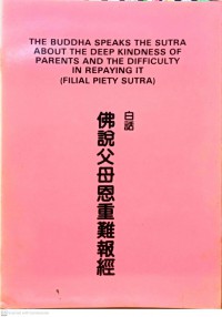 THE BUDDHA SPEAKS THE SUTRA ABOUT THE DEEP KINDNESS OF PARENTS AND THE DIFFICULTY IN REPAYING IT (FILIAL PIETY SUTRA) 佛說父母恩重難報經 白話