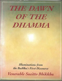 The dawn of the dhamma : illuminations from the Buddha's first discourse