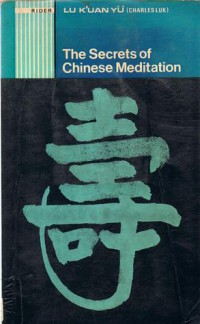 The secrets of Chinese meditation : self-cultivation by mind control as taught in the Chản, Mahayana and Taoist schools in China