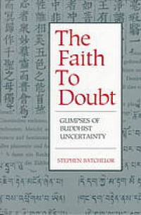 The faith to doubt : glimpses of Buddhist uncertainty